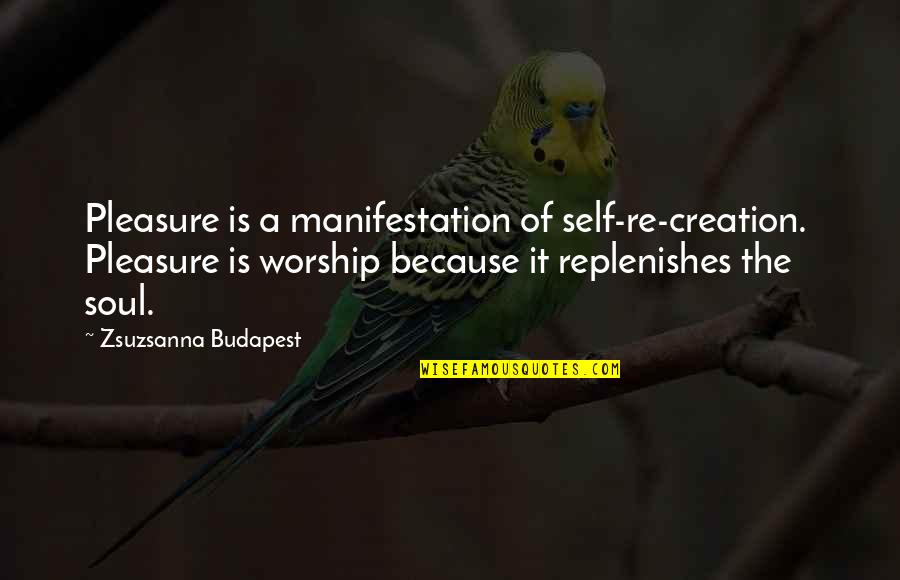 Self Manifestation Quotes By Zsuzsanna Budapest: Pleasure is a manifestation of self-re-creation. Pleasure is
