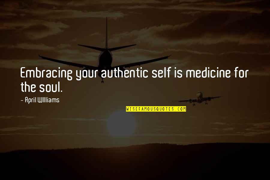 Self Marketing Quotes By April WIlliams: Embracing your authentic self is medicine for the