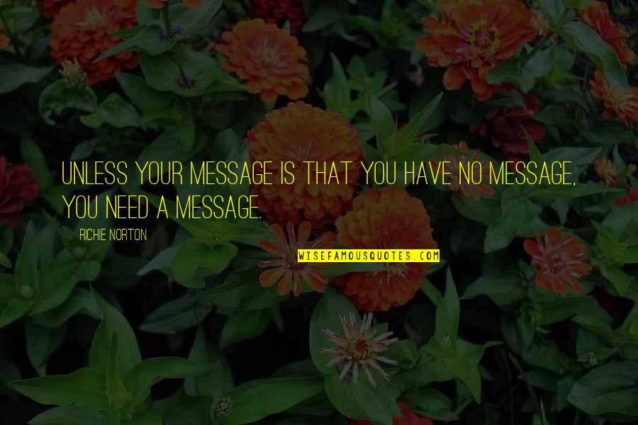 Self Marketing Quotes By Richie Norton: Unless your message is that you have no