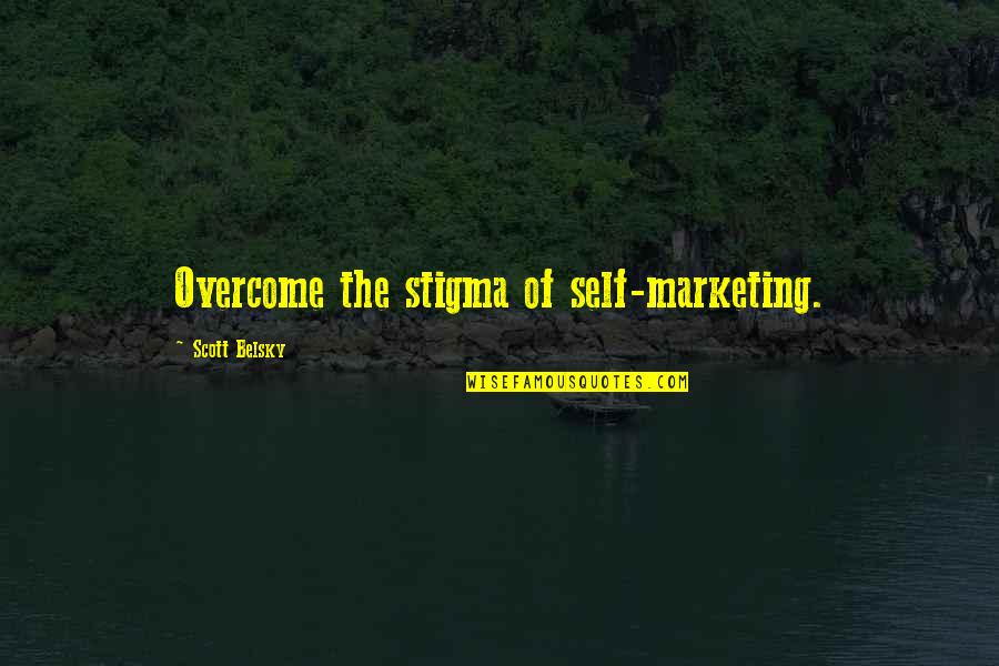 Self Marketing Quotes By Scott Belsky: Overcome the stigma of self-marketing.