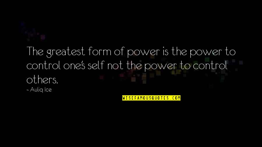 Self Mastery Quotes By Auliq Ice: The greatest form of power is the power