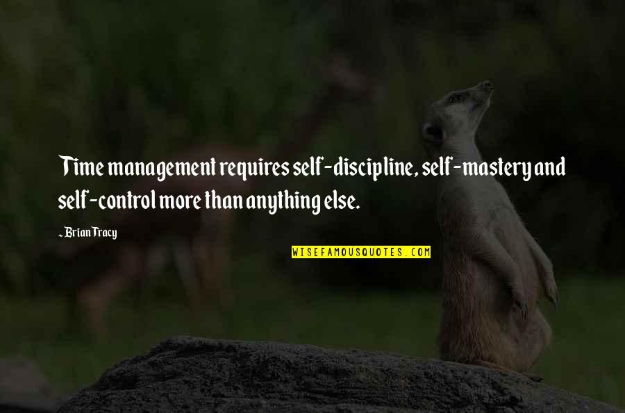 Self Mastery Quotes By Brian Tracy: Time management requires self-discipline, self-mastery and self-control more