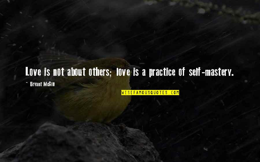 Self Mastery Quotes By Bryant McGill: Love is not about others; love is a