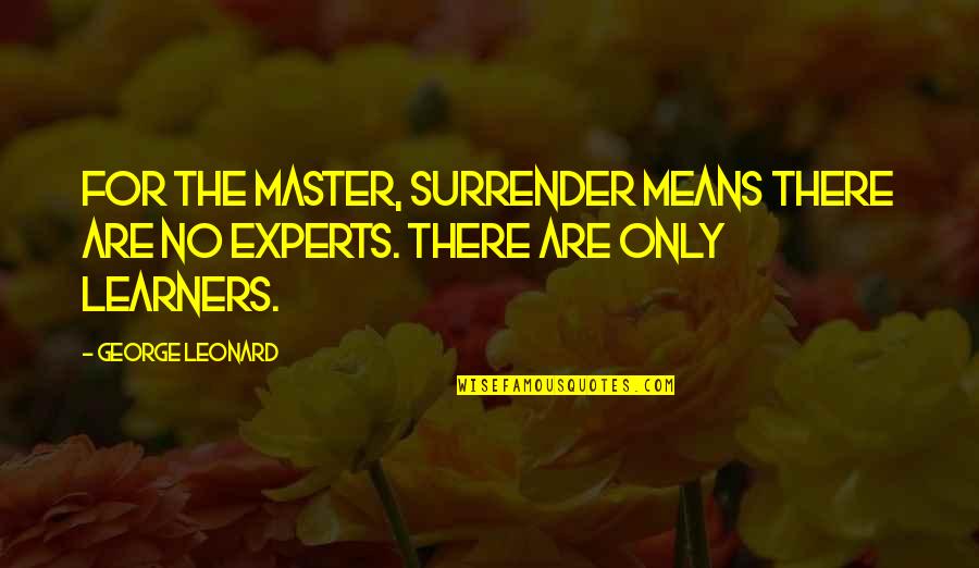 Self Mastery Quotes By George Leonard: For the master, surrender means there are no
