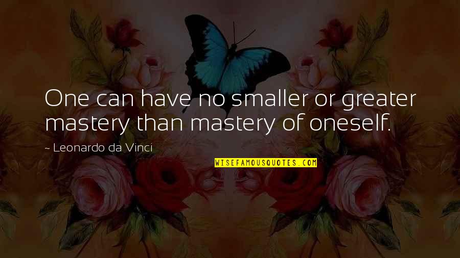 Self Mastery Quotes By Leonardo Da Vinci: One can have no smaller or greater mastery