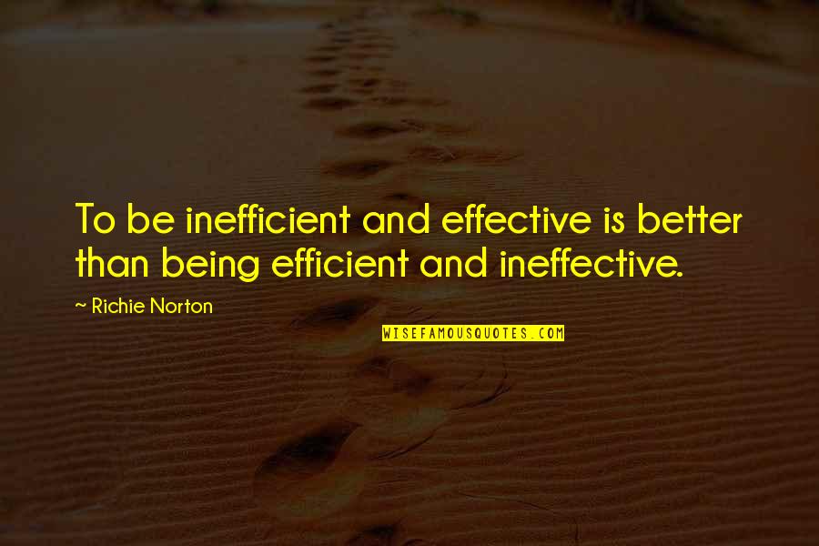 Self Mastery Quotes By Richie Norton: To be inefficient and effective is better than