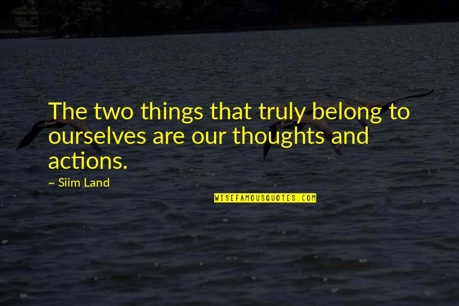 Self Mastery Quotes By Siim Land: The two things that truly belong to ourselves