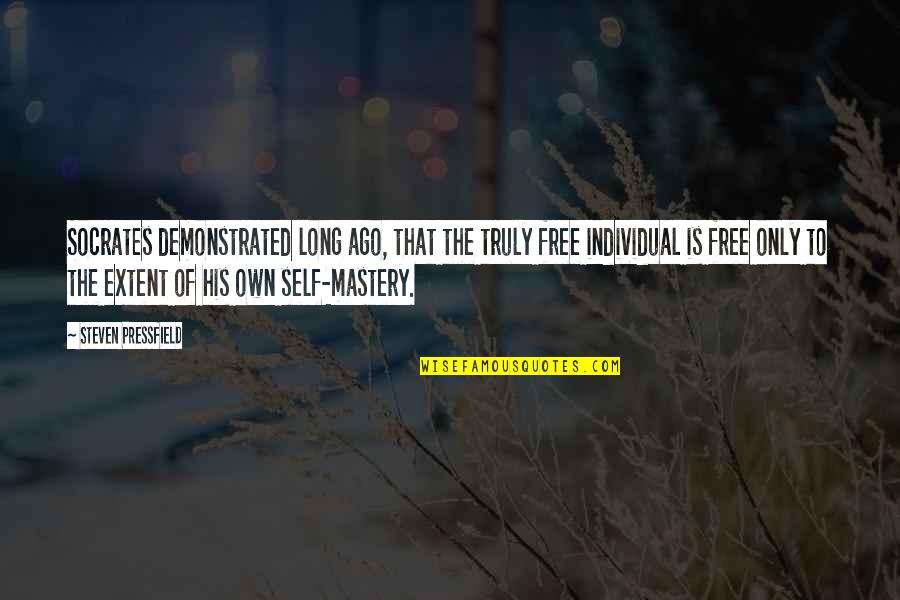 Self Mastery Quotes By Steven Pressfield: Socrates demonstrated long ago, that the truly free