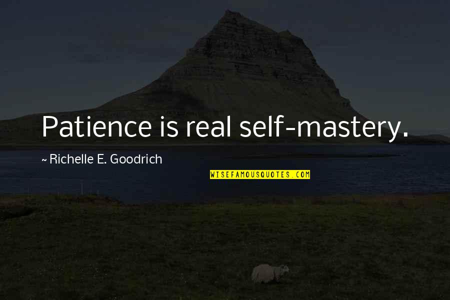 Self Mastery Quotes Quotes By Richelle E. Goodrich: Patience is real self-mastery.