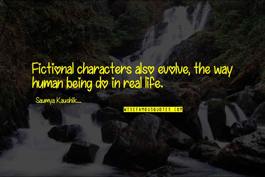 Self Medicate Quotes By Saumya Kaushik...: Fictional characters also evolve, the way human being