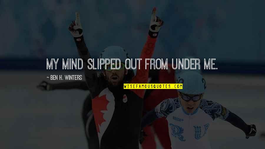 Self Medicated Quotes By Ben H. Winters: my mind slipped out from under me. Self Medicated Quotes By Ben H. Winters: my mind slipped out from under me.