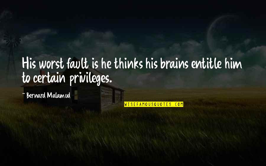 Self Medicated Quotes By Bernard Malamud: His worst fault is he thinks his brains