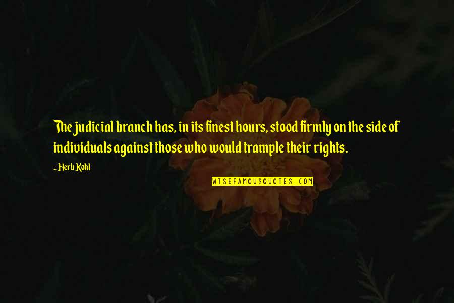 Self Medicated Quotes By Herb Kohl: The judicial branch has, in its finest hours, Self Medicated Quotes By Herb Kohl: The judicial branch has, in its finest hours,