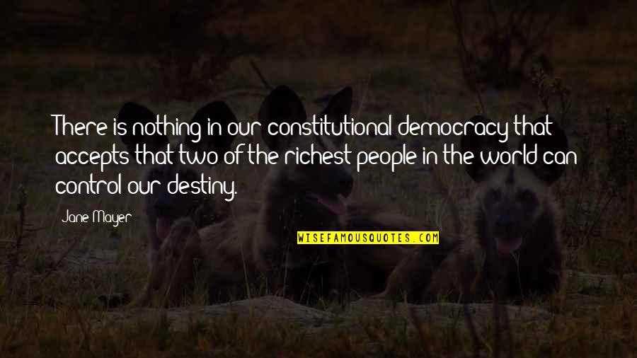 Self Medicated Quotes By Jane Mayer: There is nothing in our constitutional democracy that Self Medicated Quotes By Jane Mayer: There is nothing in our constitutional democracy that