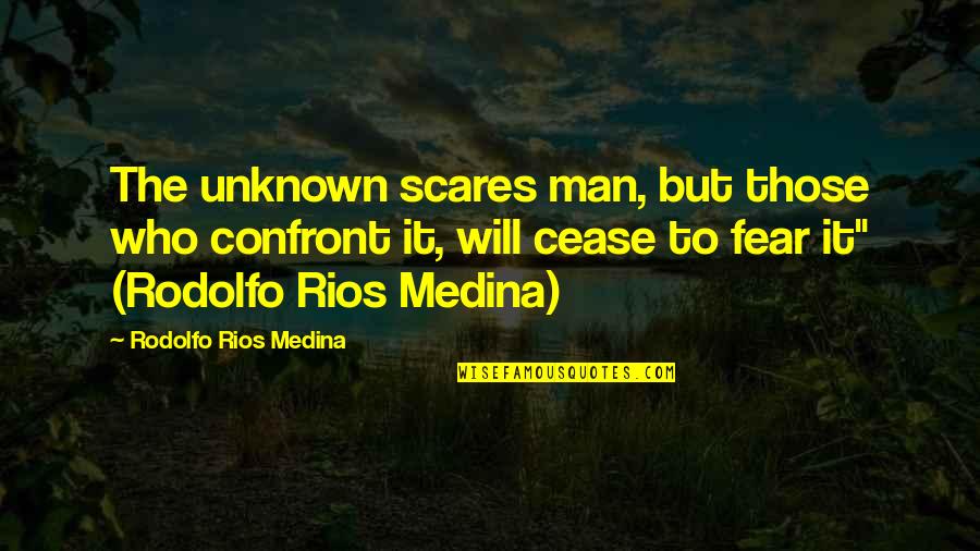 Self Meditation Quotes By Rodolfo Rios Medina: The unknown scares man, but those who confront