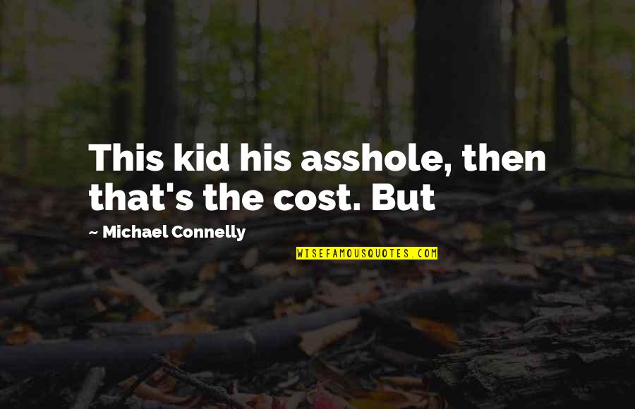 Self Mentoring Quotes By Michael Connelly: This kid his asshole, then that's the cost.