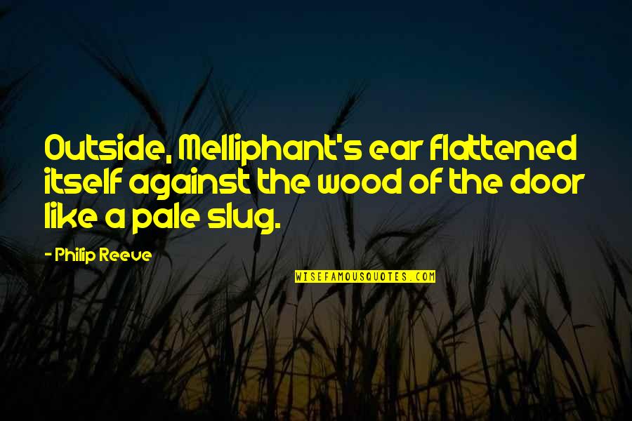 Self Mentoring Quotes By Philip Reeve: Outside, Melliphant's ear flattened itself against the wood
