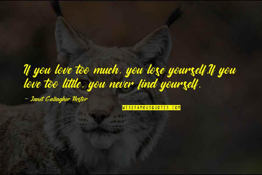 Self Mindfulness Quotes By Janet Gallagher Nestor: If you love too much, you lose yourself.If Self Mindfulness Quotes By Janet Gallagher Nestor: If you love too much, you lose yourself.If