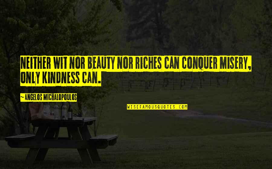 Self Misery Quotes By Angelos Michalopoulos: Neither wit nor beauty nor riches can conquer