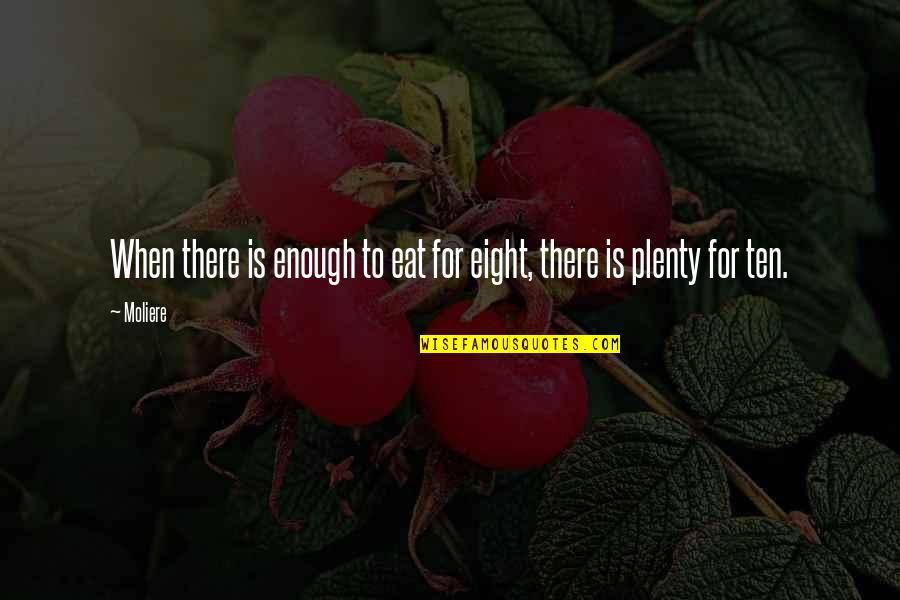 Self Misery Quotes By Moliere: When there is enough to eat for eight,