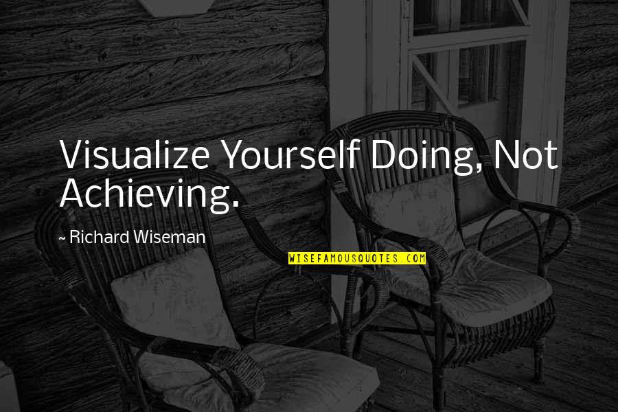 Self Mockery Quotes By Richard Wiseman: Visualize Yourself Doing, Not Achieving.
