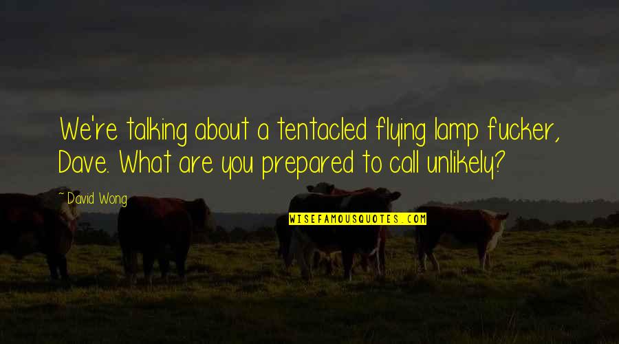 Self Motivating Quotes By David Wong: We're talking about a tentacled flying lamp fucker, Self Motivating Quotes By David Wong: We're talking about a tentacled flying lamp fucker,