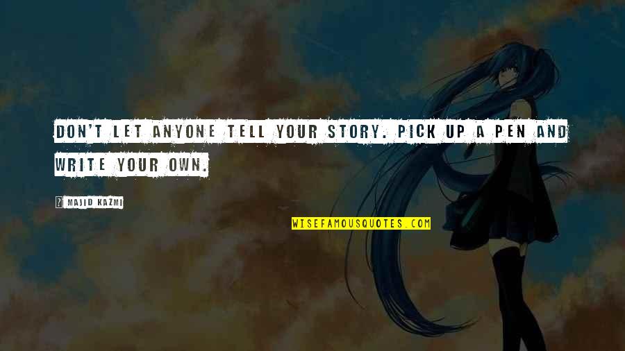 Self Motivation And Success Quotes By Majid Kazmi: Don't let anyone tell your story. Pick up