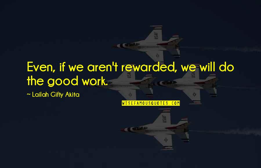 Self Motivation At Work Quotes By Lailah Gifty Akita: Even, if we aren't rewarded, we will do