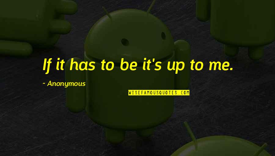 Self Motivation Inspiration Quotes By Anonymous: If it has to be it's up to Self Motivation Inspiration Quotes By Anonymous: If it has to be it's up to