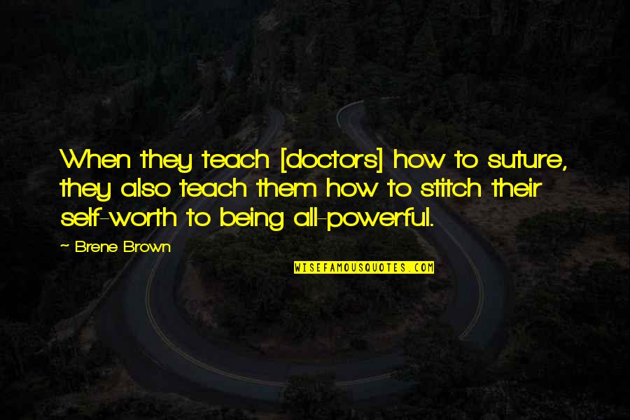 Self Motivation Inspiration Quotes By Brene Brown: When they teach [doctors] how to suture, they