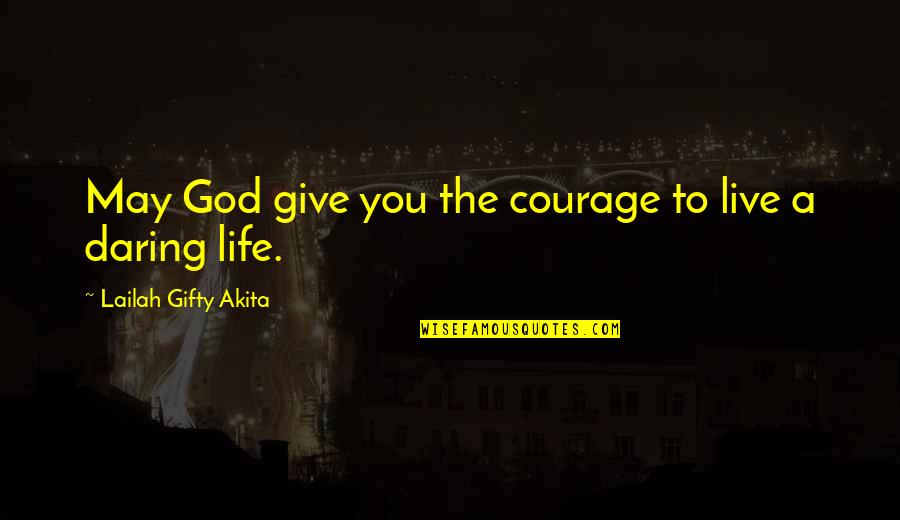 Self Motivation Inspiration Quotes By Lailah Gifty Akita: May God give you the courage to live Self Motivation Inspiration Quotes By Lailah Gifty Akita: May God give you the courage to live