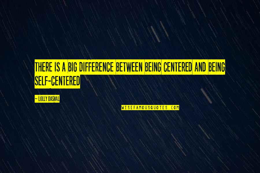 Self Motivation Success Quotes By Lolly Daskal: There is a big difference between being centered