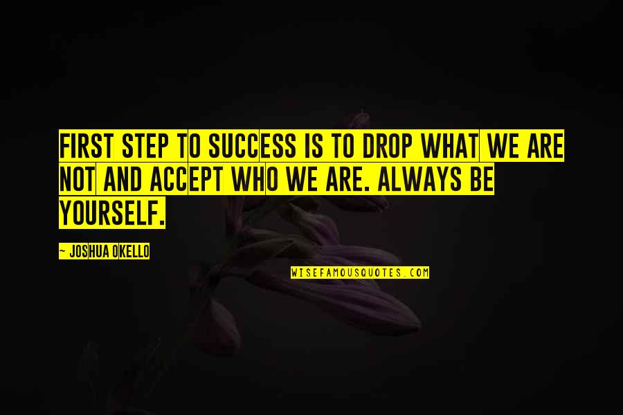 Self Motivational Quotes Quotes By Joshua Okello: First step to success is to drop what