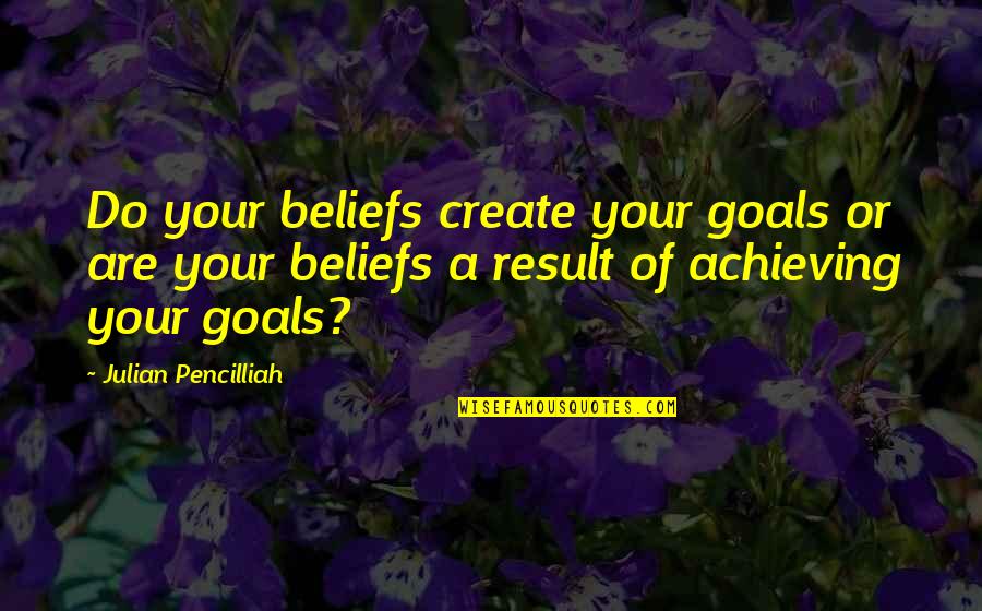 Self Motivational Quotes Quotes By Julian Pencilliah: Do your beliefs create your goals or are