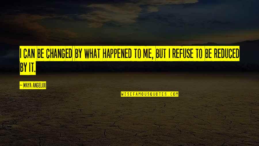 Self Motivational Quotes Quotes By Maya Angelou: I can be changed by what happened to