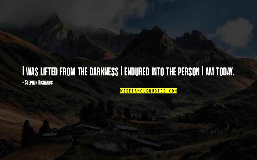 Self Motivational Quotes Quotes By Stephen Richards: I was lifted from the darkness I endured