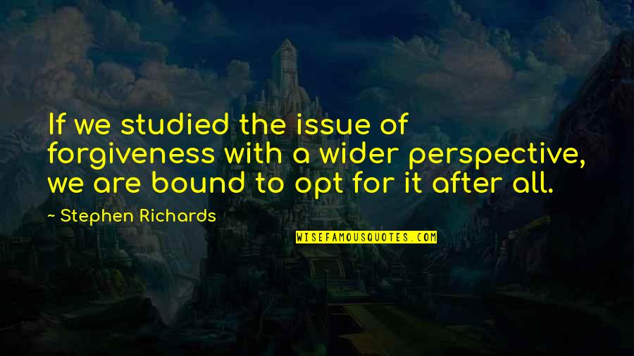 Self Motivational Quotes Quotes By Stephen Richards: If we studied the issue of forgiveness with