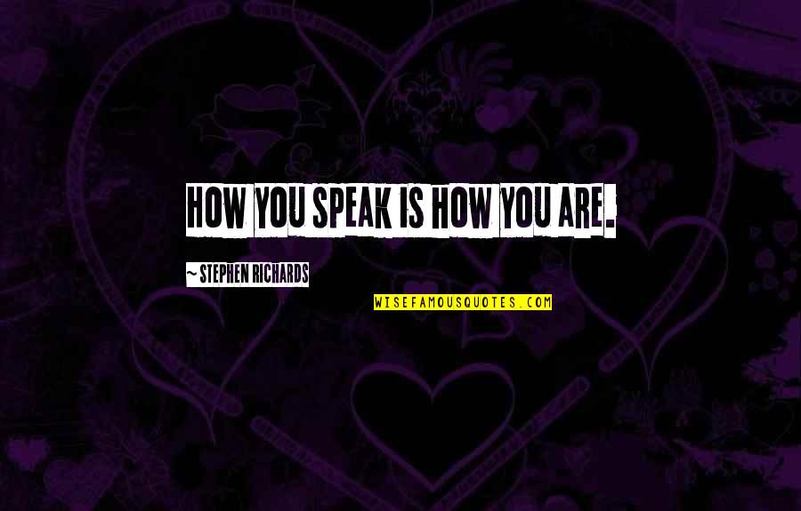 Self Motivational Quotes Quotes By Stephen Richards: How you speak is how you are.