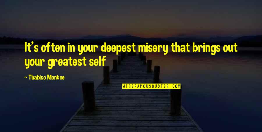Self Motivational Quotes Quotes By Thabiso Monkoe: It's often in your deepest misery that brings
