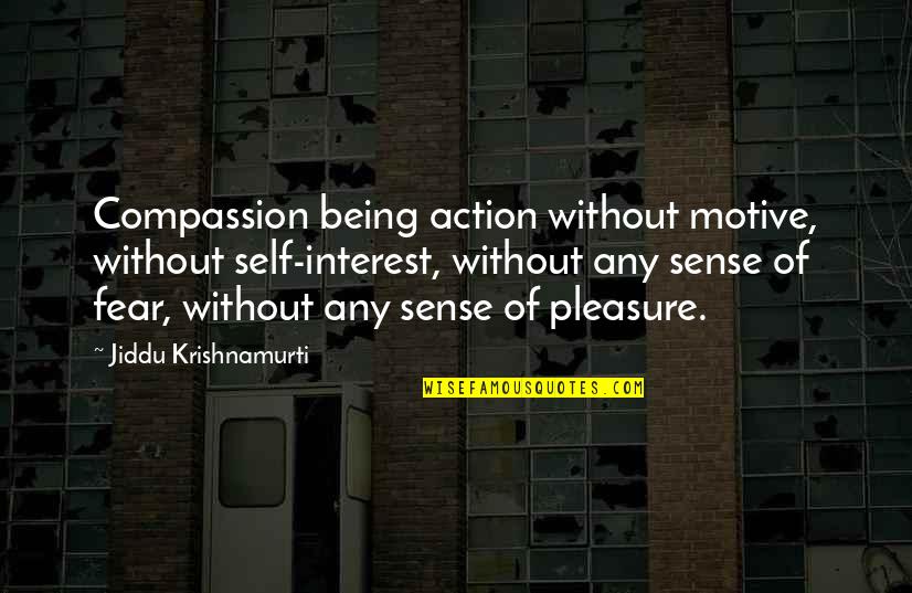 Self Motive Quotes By Jiddu Krishnamurti: Compassion being action without motive, without self-interest, without