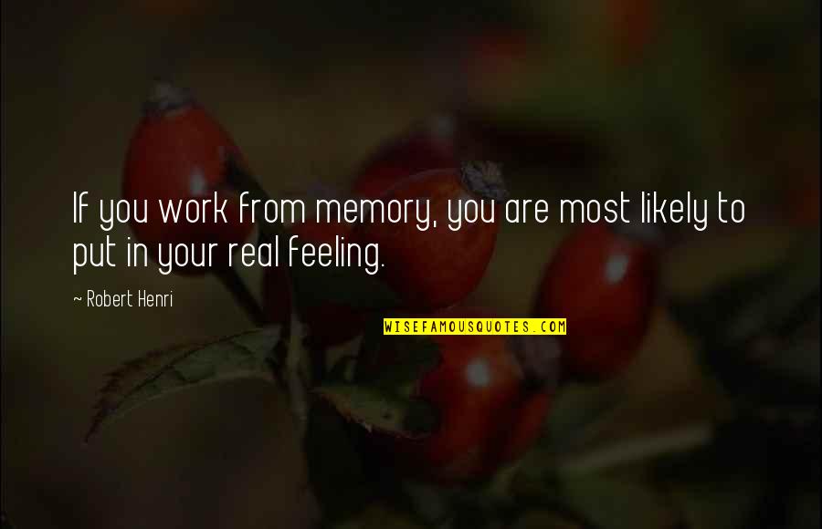 Self Motives Quotes By Robert Henri: If you work from memory, you are most