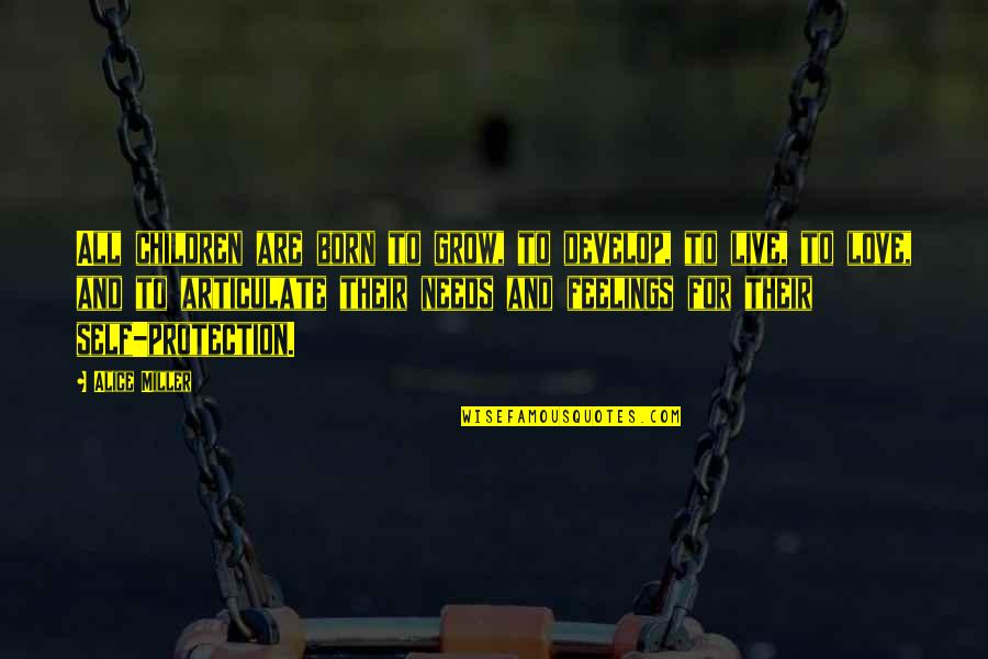 Self Neglect Quotes By Alice Miller: All children are born to grow, to develop, Self Neglect Quotes By Alice Miller: All children are born to grow, to develop,