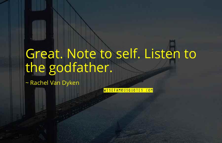 Self Note Quotes By Rachel Van Dyken: Great. Note to self. Listen to the godfather.