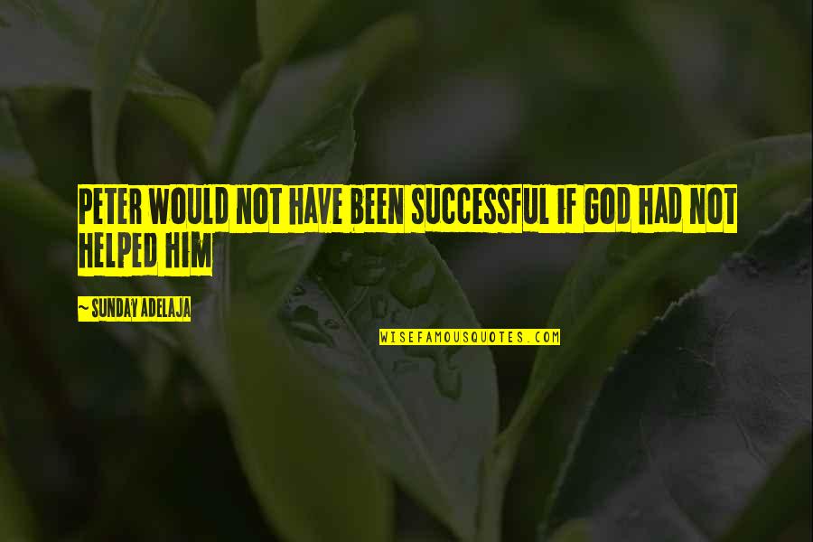 Self Nurturing Quotes By Sunday Adelaja: Peter would not have been successful if God Self Nurturing Quotes By Sunday Adelaja: Peter would not have been successful if God