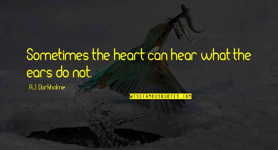 Self Observation Quotes By A.J. Darkholme: Sometimes the heart can hear what the ears