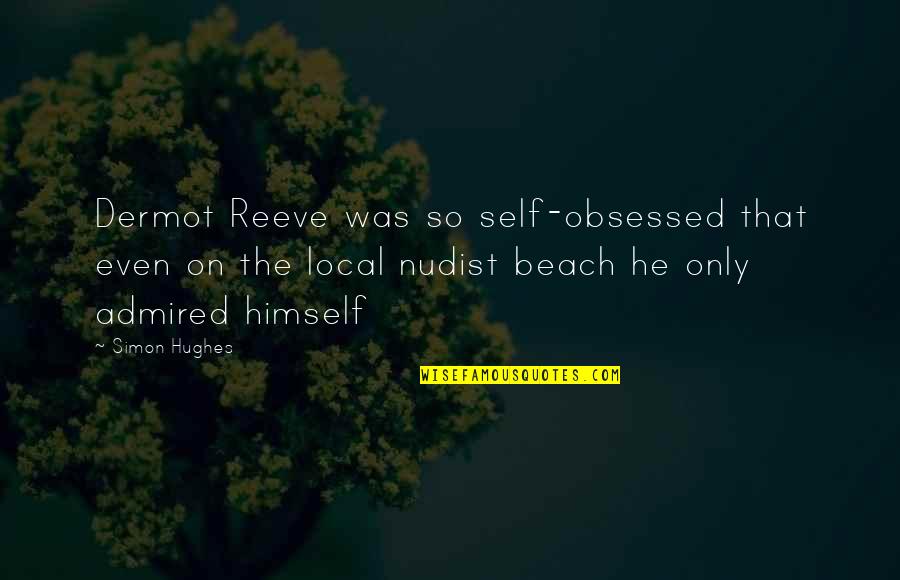 Self Obsessed Quotes By Simon Hughes: Dermot Reeve was so self-obsessed that even on