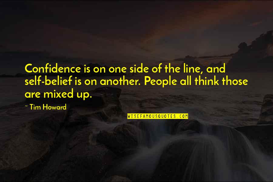 Self One Line Quotes By Tim Howard: Confidence is on one side of the line,