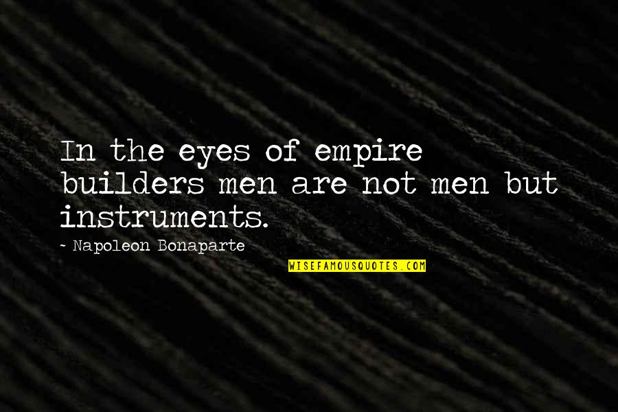 Self Organisation Quotes By Napoleon Bonaparte: In the eyes of empire builders men are