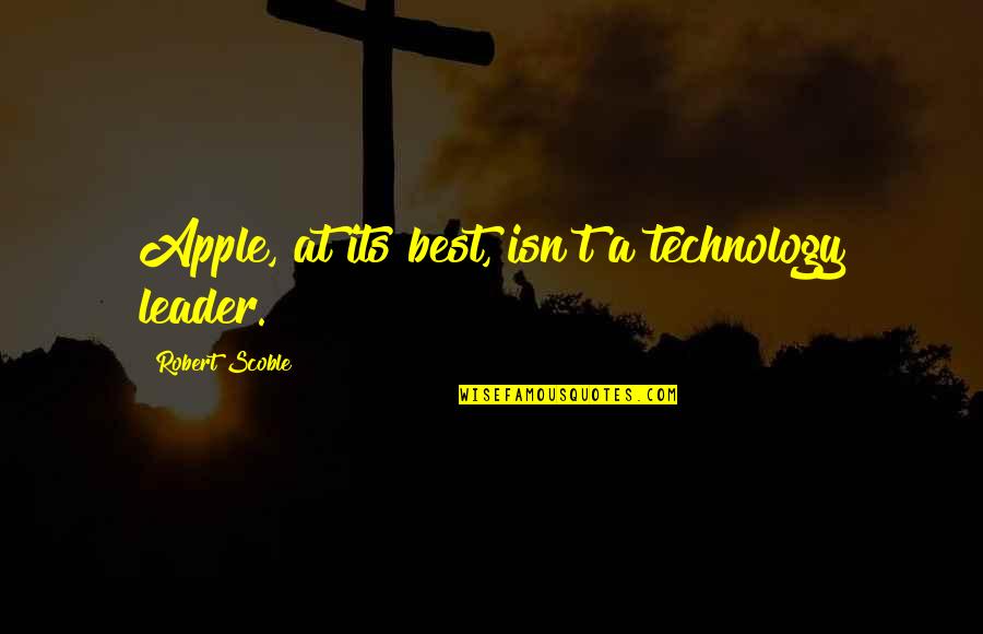 Self Organisation Quotes By Robert Scoble: Apple, at its best, isn't a technology leader.