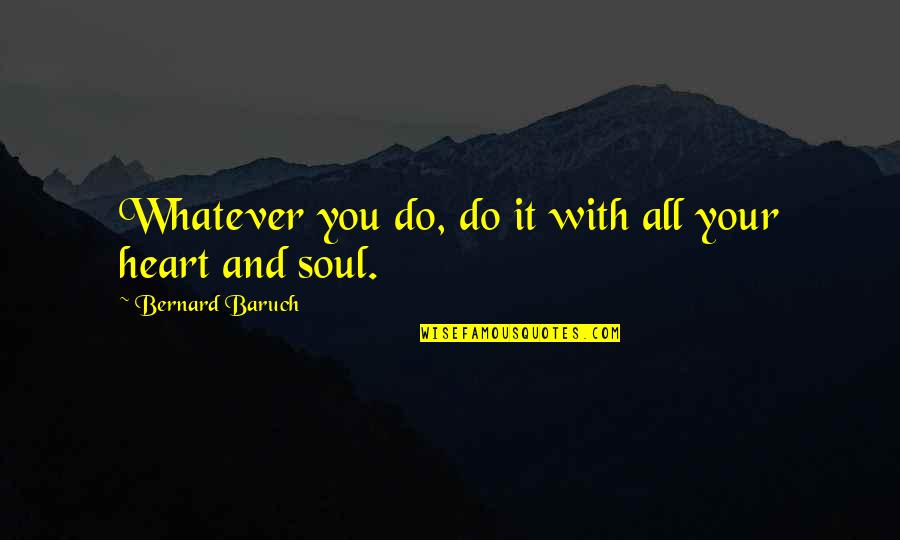 Self Pampering Quotes By Bernard Baruch: Whatever you do, do it with all your